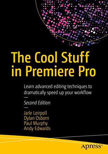 The Cool Stuff in Premiere Pro: Learn advanced editing techniques to dramatically speed up your workflow von Apress