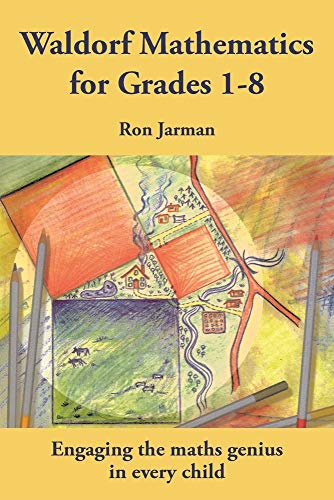 Waldorf Mathematics for Grades 1-8: Engaging the Maths Genius in Every Child (Education)