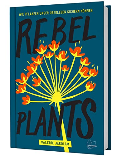 Rebel Plants: Wie Pflanzen unser Überleben sichern können