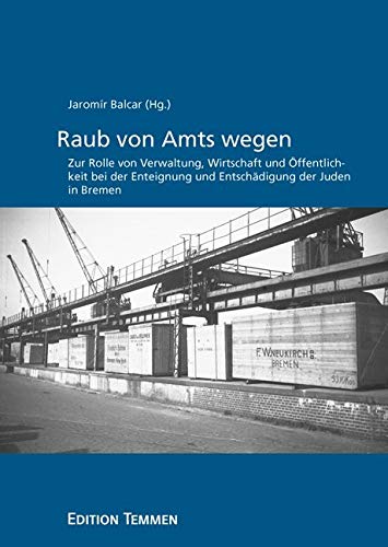 Raub von Amts wegen: Zur Rolle von Verwaltung, Wirtschaft und Öffentlichkeit bei der Enteignung und Entschädigung der Juden in Bremen von Edition Temmen