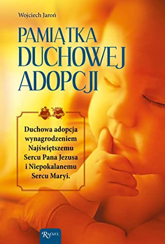 Pamiątka Duchowej Adopcji: Duchowa Adopcja wynagrodzeniem Najświętszemu Sercu Pana Jezusa i Niepokalanemu Sercu Maryi Pamiątka Duchowej Adopcji: Duchowa Adopcja wynagrodzeniem Najświętszemu Sercu Pana Jezusa i Niepokalanemu Sercu Maryi von Rafael