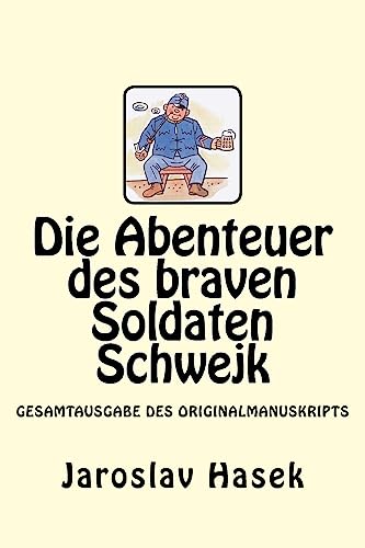 Die Abenteuer des braven Soldaten Schwejk: Gesamtausgabe des Originalmanuskripts von Jaroslav Hasek von Createspace Independent Publishing Platform