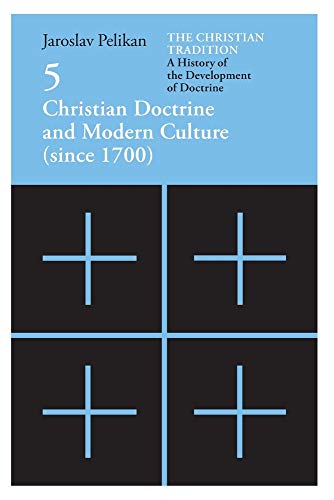 The Christian Tradition: A History of the Development of Doctrine, Volume 5: Christian Doctrine and Modern Culture (since 1700) (The Christian ... Development of Christian Doctrine, Band 5)