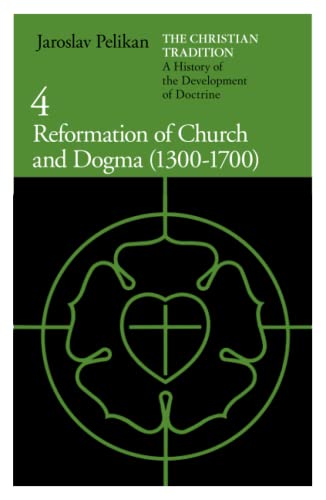 The Christian Tradition: A History of the Development of Doctrine, Volume 4: Reformation of Church and Dogma (1300-1700): Reformation of Church and ... Development of Christian Doctrine, Band 4) von University of Chicago Press