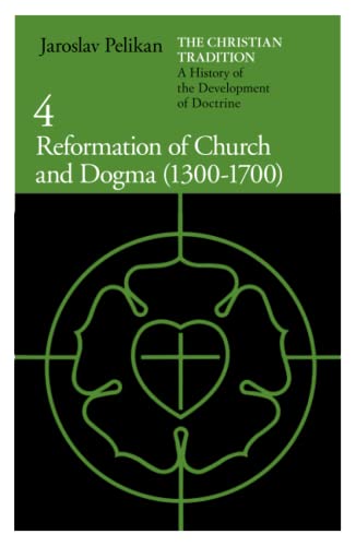 The Christian Tradition: A History of the Development of Doctrine, Volume 4: Reformation of Church and Dogma (1300-1700) (The Christian Tradition: A ... Development of Christian Doctrine, Band 4)