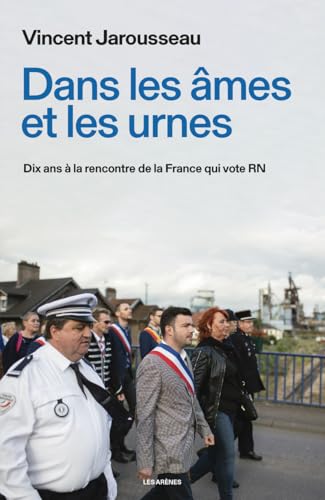 Dans les âmes et les urnes - Dix ans à la rencontre de la France qui vote RN von ARENES