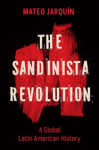 The Sandinista Revolution: A Global Latin American History (New Cold War History)