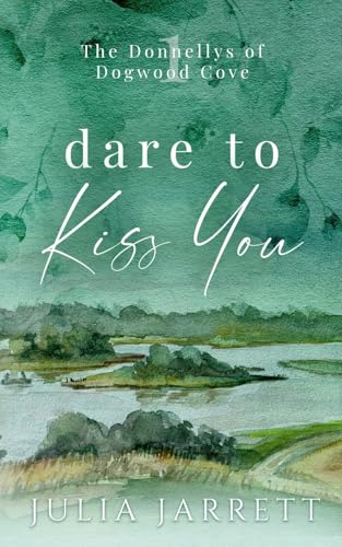 Dare To Kiss You: A secret crush, neighbours to lovers, small town romance (The Donnellys of Dogwood Cove, Band 1) von Julia Jarrett