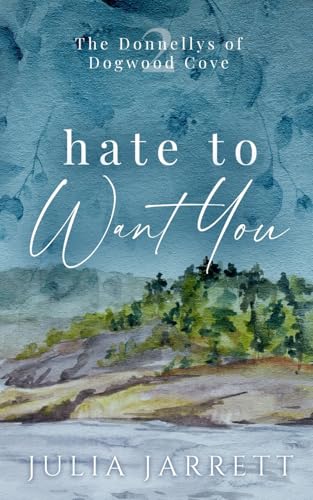Hate To Want You: A workplace, enemies to lovers, small town romance (The Donnellys of Dogwood Cove, Band 2) von Julia Jarrett