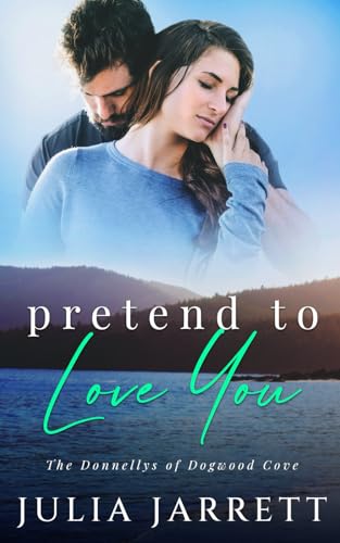 Pretend To Love You: A fake dating, grumpy-sunshine, small town romance (The Donnellys of Dogwood Cove, Band 3)