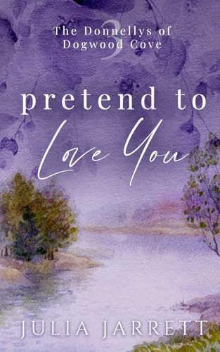 Pretend To Love You: A fake dating, grumpy-sunshine, small town romance (The Donnellys of Dogwood Cove, Band 3) von Julia Jarrett