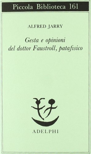Gesta e opinioni del dottor Faustroll, patafisico (Piccola biblioteca Adelphi)