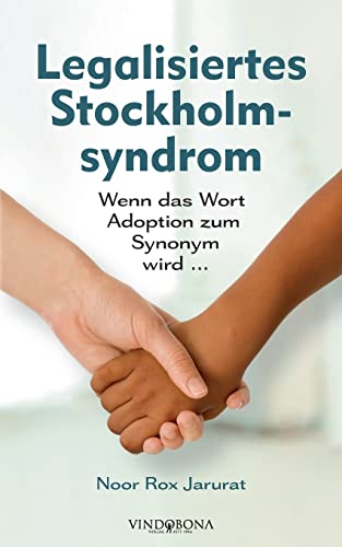 Legalisiertes Stockholmsyndrom: Wenn das Wort Adoption zum Synonym wird ... Legalisiertes Stockholmsyndrom: Wenn das Wort Adoption zum Synonym wird ... von Vindobona Verlag