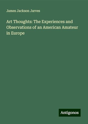 Art Thoughts: The Experiences and Observations of an American Amateur in Europe von Antigonos Verlag