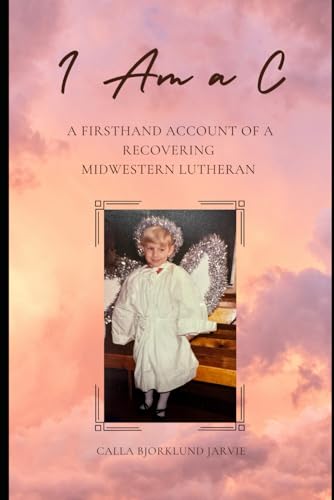I Am a C: A Firsthand Account of a Recovering Midwestern Lutheran von Independently published