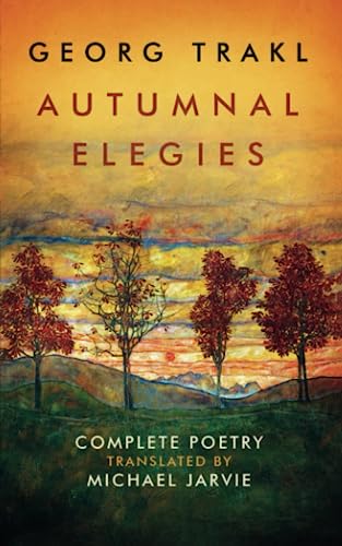 Autumnal Elegies: The Complete Poetry of Georg Trakl von CreateSpace Independent Publishing Platform