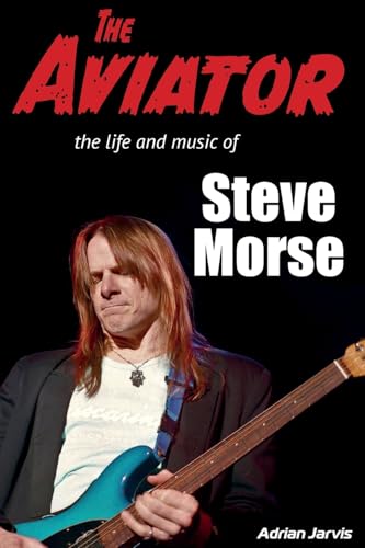 The Aviator: The Life and Music of Steve Morse von Wymer Publishing