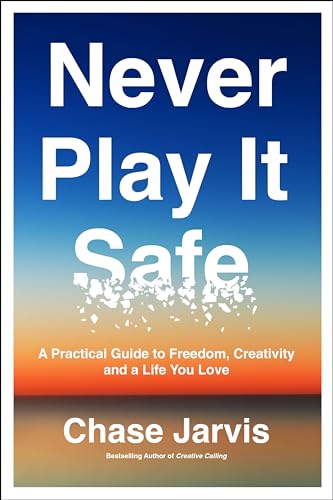 Never Play It Safe: A Practical Guide to Freedom, Creativity, and a Life You Love von Business