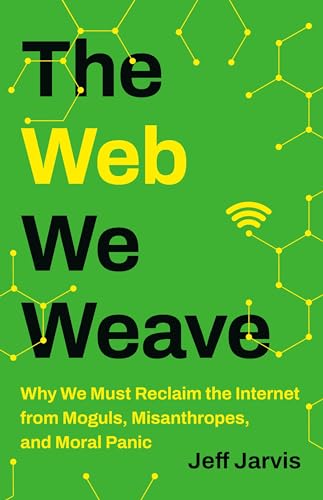 The Web We Weave: Why We Must Reclaim the Internet from Moguls, Misanthropes, and Moral Panic von Basic Books