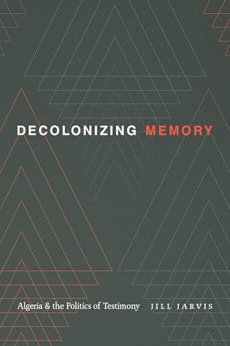Decolonizing Memory: Algeria and the Politics of Testimony von Duke University Press