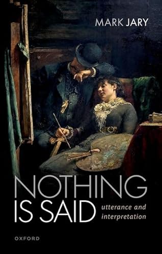 Nothing Is Said: Utterance and Interpretation von Oxford University Press