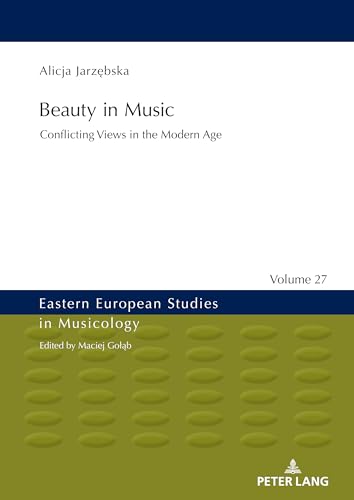 Beauty in Music: Conflicting Views in the Modern Age (Eastern European Studies in Musicology, Band 27) von Peter Lang