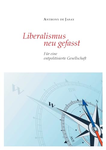 Liberalismus neu gefasst: Für eine entpolitisierte Gesellschaft von tredition