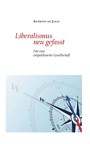 Liberalismus neu gefasst: Für eine entpolitisierte Gesellschaft