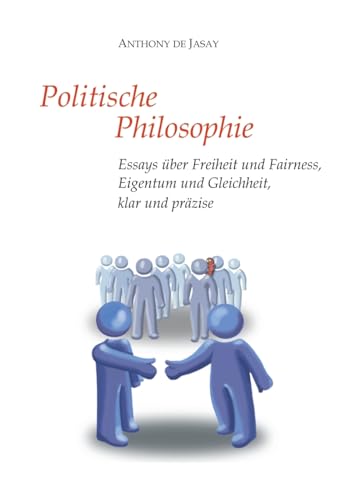 Politische Philosophie: Essays über Freiheit und Fairness, Eigentum und Gleichheit, klar und präzise