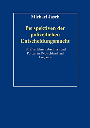 Perspektiven polizeilicher Entscheidungsmacht: Strafverfahrensabschluß und Polizei in Deutschland und England