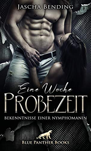 Eine Woche Probezeit | Bekenntnisse einer Nymphomanin - Sie lässt sich auf ein Verhältnis auf Probe ein, um seine sexuellen Vorlieben kennen zulernen