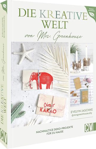 Die kreative Welt von Mrs. Greenhouse: Nachhaltige Deko-Projekte für zu Hause von Christophorus Verlag