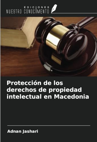 Protección de los derechos de propiedad intelectual en Macedonia von Ediciones Nuestro Conocimiento