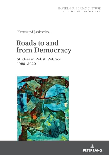 Roads to and from Democracy: Studies in Polish Politics, 1980- 2020 (Eastern European Culture, Politics and Societies, Band 21) von Peter Lang
