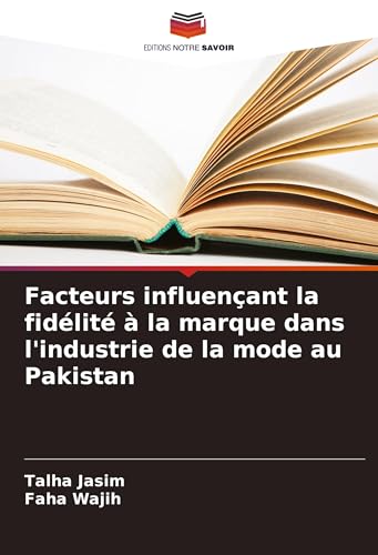 Facteurs influençant la fidélité à la marque dans l'industrie de la mode au Pakistan von Editions Notre Savoir