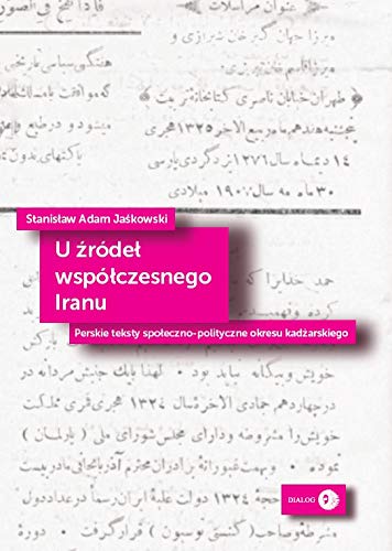 U źródeł współczesnego Iranu: Perskie teksty społeczno-polityczne okresu kadżarskiego