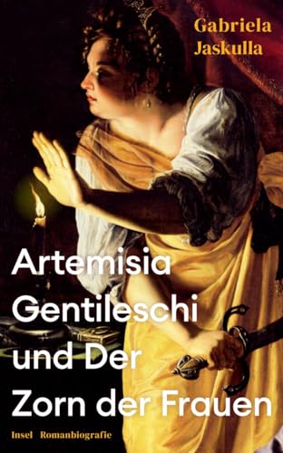 Artemisia Gentileschi und Der Zorn der Frauen: Romanbiografie | Über die bedeutendste Malerin des Barock, die »Beyoncé der Kunstgeschichte« | Das perfekte Geschenk zum Muttertag von Insel Verlag