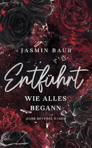 Entführt: Wie alles begann: Band 1 (Dark Reverse Harem) (florales Cover mit Farbschnitt) (Entführt-Reihe) von Jasmin Baur (Nova MD)