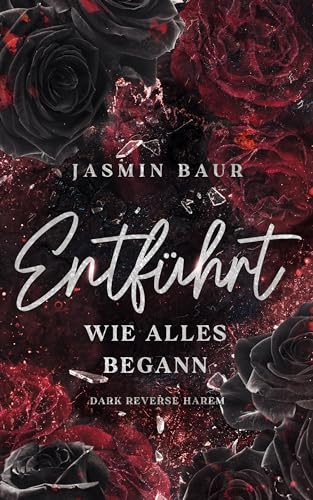 Entführt: Wie alles begann: Band 1 (Dark Reverse Harem) (florales Cover mit Farbschnitt) (Entführt-Reihe) von Jasmin Baur (Nova MD)