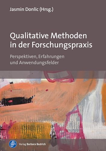 Qualitative Methoden in der Forschungspraxis: Perspektiven, Erfahrungen und Anwendungsfelder