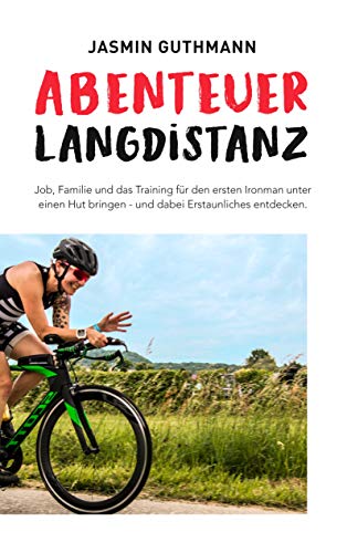 Abenteuer Langdistanz: Job, Familie und das Training für den ersten Ironman unter einen Hut bringen - und dabei Erstaunliches entdecken.