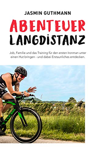 Abenteuer Langdistanz: Job, Familie und das Training für den ersten Ironman unter einen Hut bringen - und dabei Erstaunliches entdecken. Abenteuer Langdistanz: Job, Familie und das Training für den ersten Ironman unter einen Hut bringen - und dabei Erstaunliches entdecken.