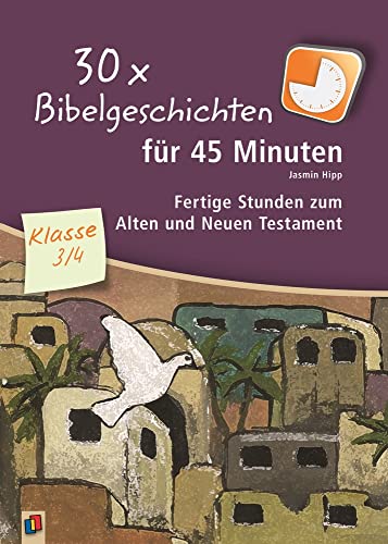30 x Bibelgeschichten für 45 Minuten – Klasse 3/4: Fertige Stunden zum Alten und Neuen Testament 30 x Bibelgeschichten für 45 Minuten – Klasse 3/4: Fertige Stunden zum Alten und Neuen Testament