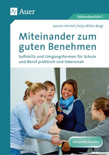 Miteinander zum guten Benehmen: Softskills und Umgangsformen für Schule und Beruf praktisch und lebensnah (5. bis 10. Klasse)