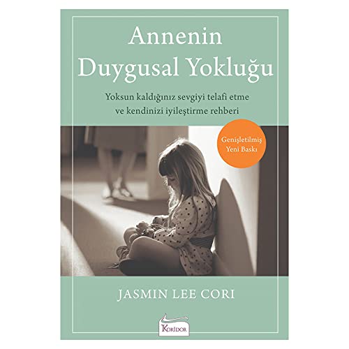 Anne’nin Duygusal Yokluğu: Yoksun Kaldığınız Sevgiyi Telafi Etme ve Kendinizi İyileştirme Rehberi
