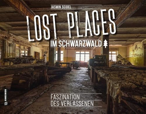 Lost Places im Schwarzwald: Faszination des Verlassenen (Bildbände im GMEINER-Verlag)