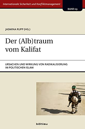 Der (Alb)traum vom Kalifat: Ursachen und Wirkung von Radikalisierung im politischen Islam (Internationale Sicherheit und Konfliktmanagement) von Böhlau Verlag Wien