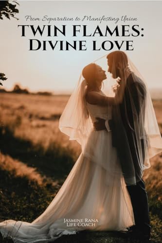 Twin Flames : Divine Love: From Separation to Manifesting Union