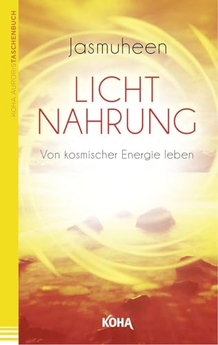 Lichtnahrung: Von kosmischer Energie leben von Koha-Verlag GmbH