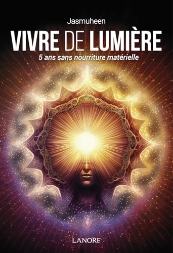 Vivre de lumière - Cinq ans sans nourriture matérielle Vivre de lumière - Cinq ans sans nourriture matérielle von LANORE
